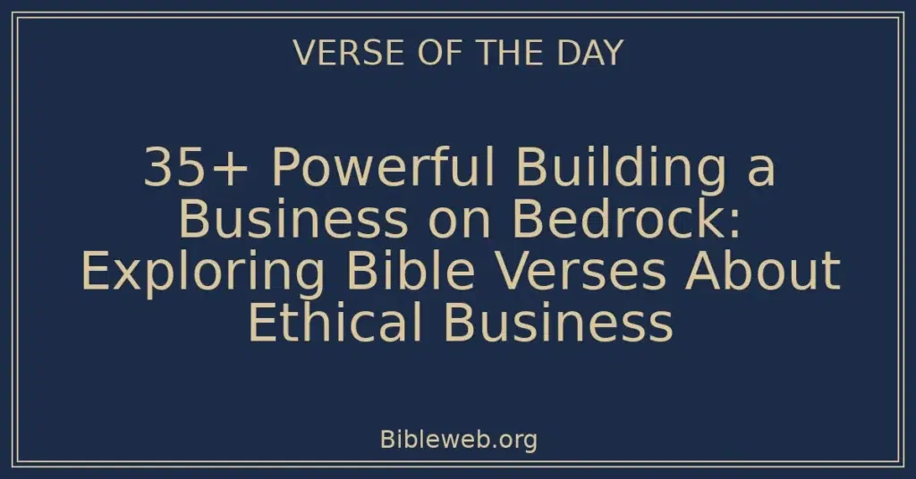 35+ Powerful Building a Business on Bedrock: Exploring Bible Verses About Ethical Business