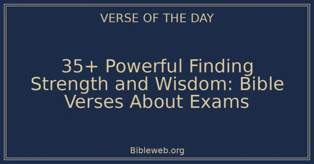 35+ Powerful Finding Strength and Wisdom: Bible Verses About Exams