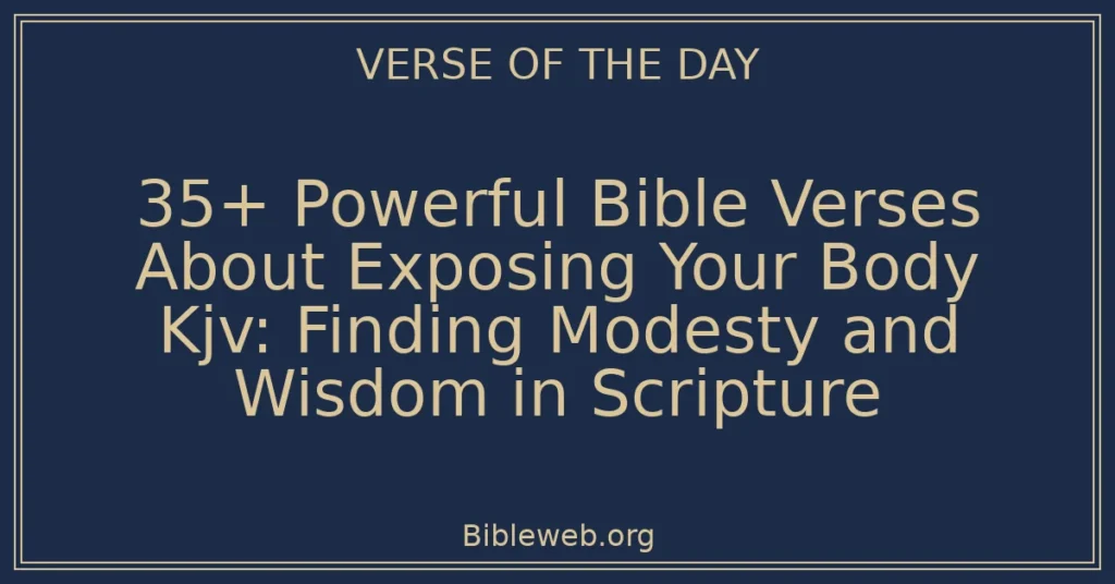 35+ Powerful Bible Verses About Exposing Your Body Kjv: Finding Modesty and Wisdom in Scripture