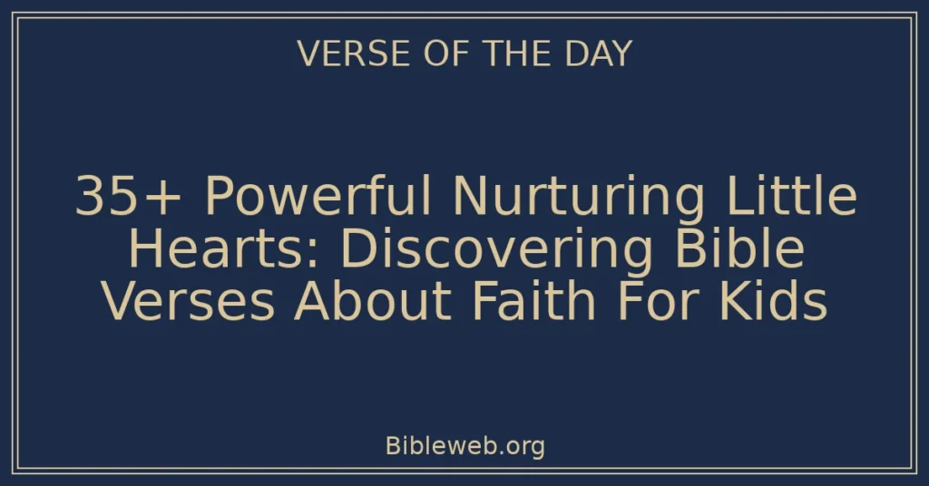 35+ Powerful Nurturing Little Hearts: Discovering Bible Verses About Faith For Kids