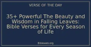 35+ Powerful The Beauty and Wisdom in Falling Leaves: Bible Verses for Every Season of Life