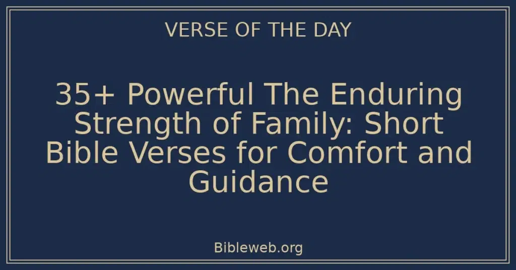 35+ Powerful The Enduring Strength of Family: Short Bible Verses for Comfort and Guidance