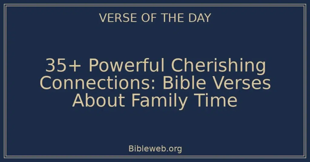 35+ Powerful Cherishing Connections: Bible Verses About Family Time
