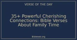 35+ Powerful Cherishing Connections: Bible Verses About Family Time