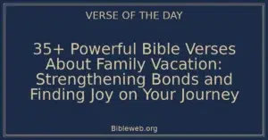 35+ Powerful Bible Verses About Family Vacation: Strengthening Bonds and Finding Joy on Your Journey