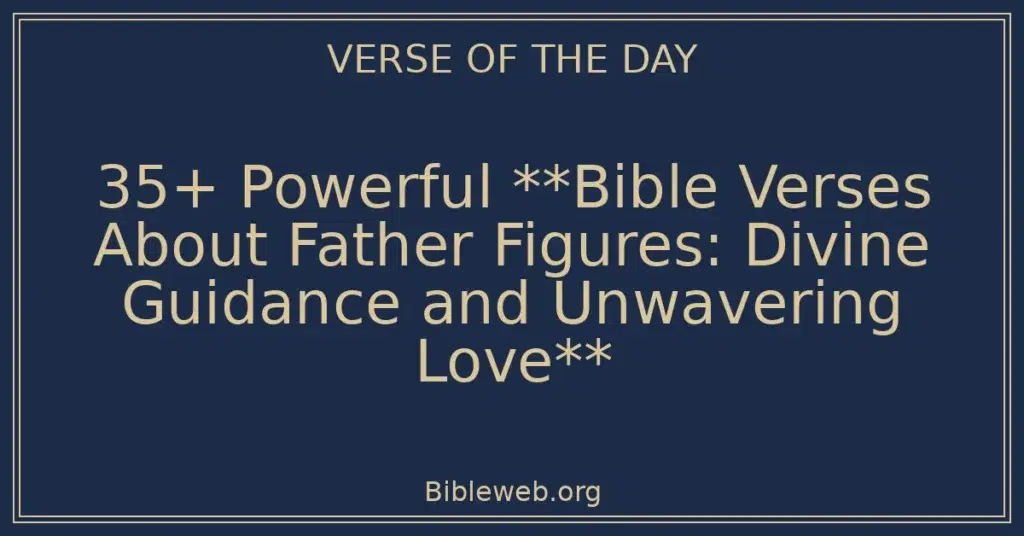 35+ Powerful **Bible Verses About Father Figures: Divine Guidance and Unwavering Love**