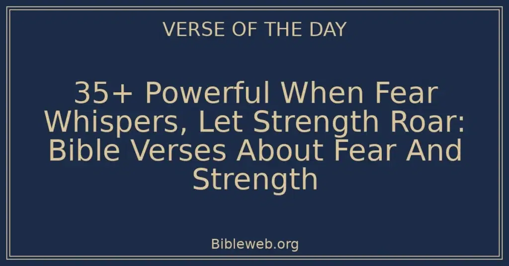 35+ Powerful When Fear Whispers, Let Strength Roar: Bible Verses About Fear And Strength