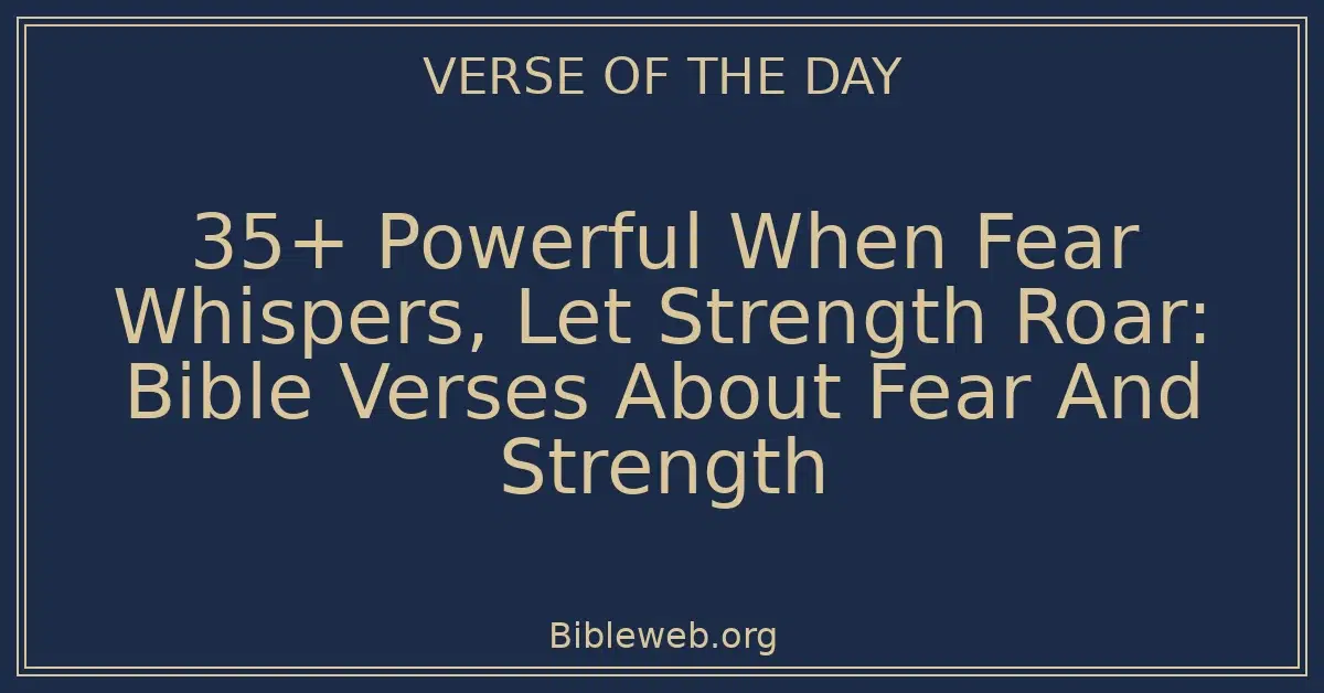 35+ Powerful When Fear Whispers, Let Strength Roar: Bible Verses About Fear And Strength