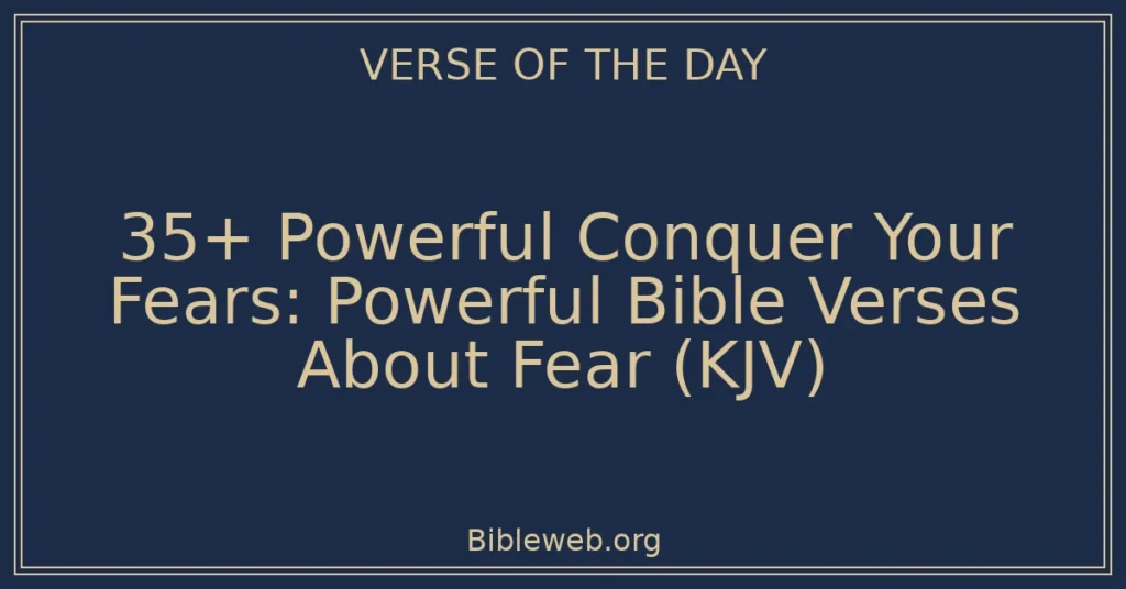35+ Powerful Conquer Your Fears: Powerful Bible Verses About Fear (KJV)