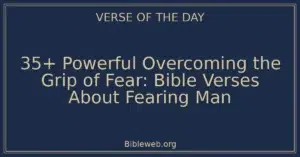 35+ Powerful Overcoming the Grip of Fear: Bible Verses About Fearing Man