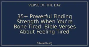 35+ Powerful Finding Strength When You're Bone-Tired: Bible Verses About Feeling Tired