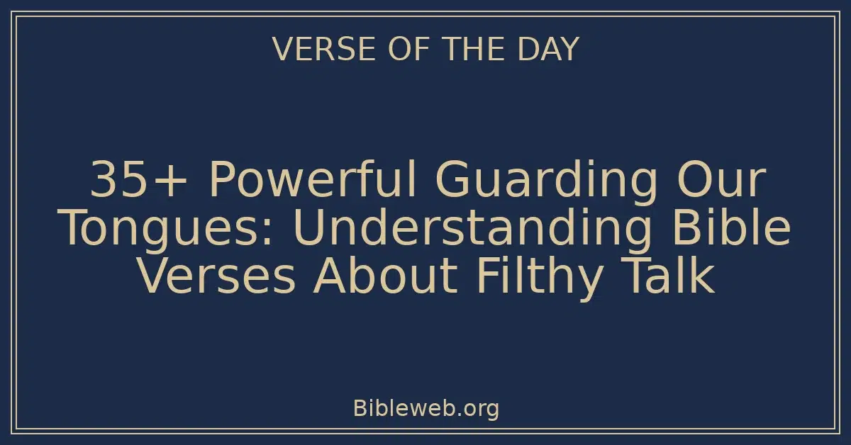 35+ Powerful Guarding Our Tongues: Understanding Bible Verses About Filthy Talk
