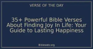 35+ Powerful Bible Verses About Finding Joy In Life: Your Guide to Lasting Happiness