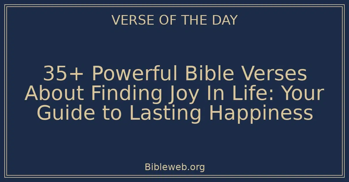 35+ Powerful Bible Verses About Finding Joy In Life: Your Guide to ...