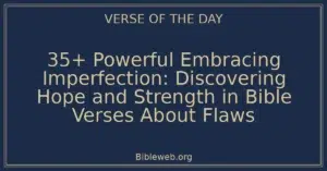 35+ Powerful Embracing Imperfection: Discovering Hope and Strength in Bible Verses About Flaws