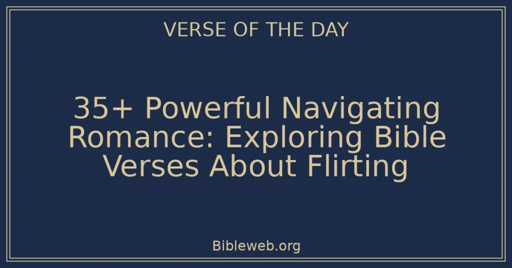 35+ Powerful Navigating Romance: Exploring Bible Verses About Flirting