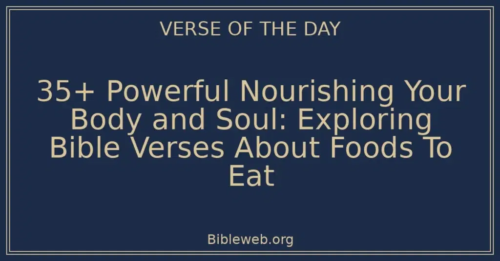 35+ Powerful Nourishing Your Body and Soul: Exploring Bible Verses About Foods To Eat