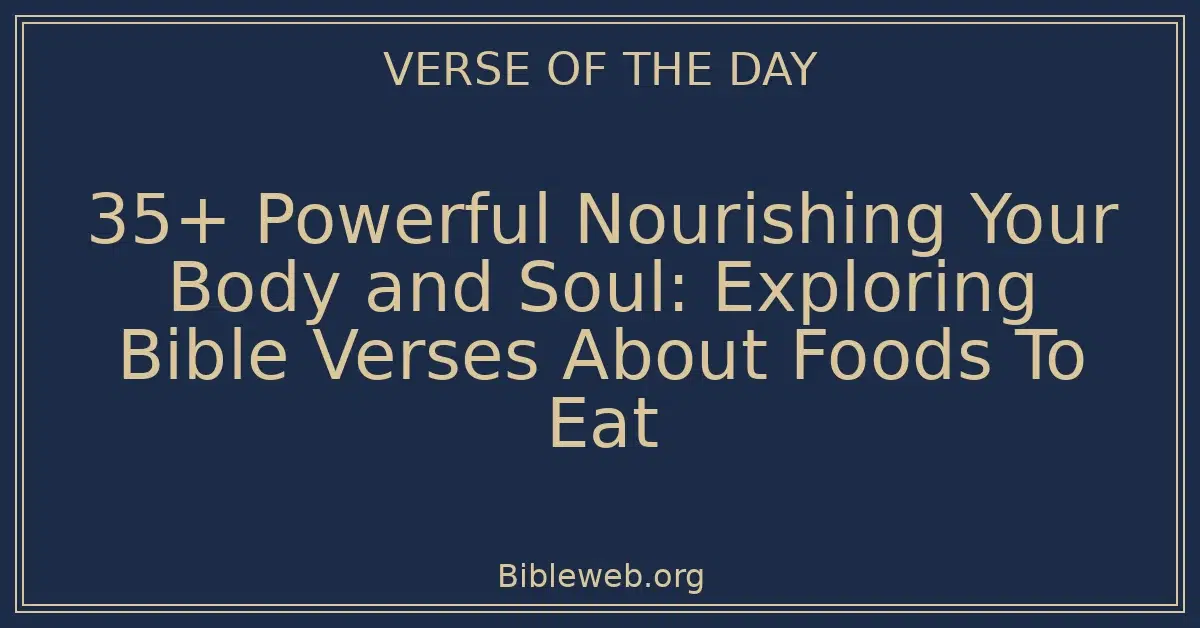 35+ Powerful Nourishing Your Body and Soul: Exploring Bible Verses About Foods To Eat