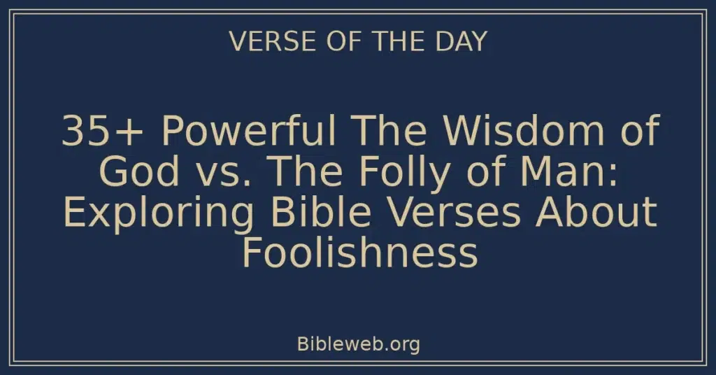 35+ Powerful The Wisdom of God vs. The Folly of Man: Exploring Bible Verses About Foolishness