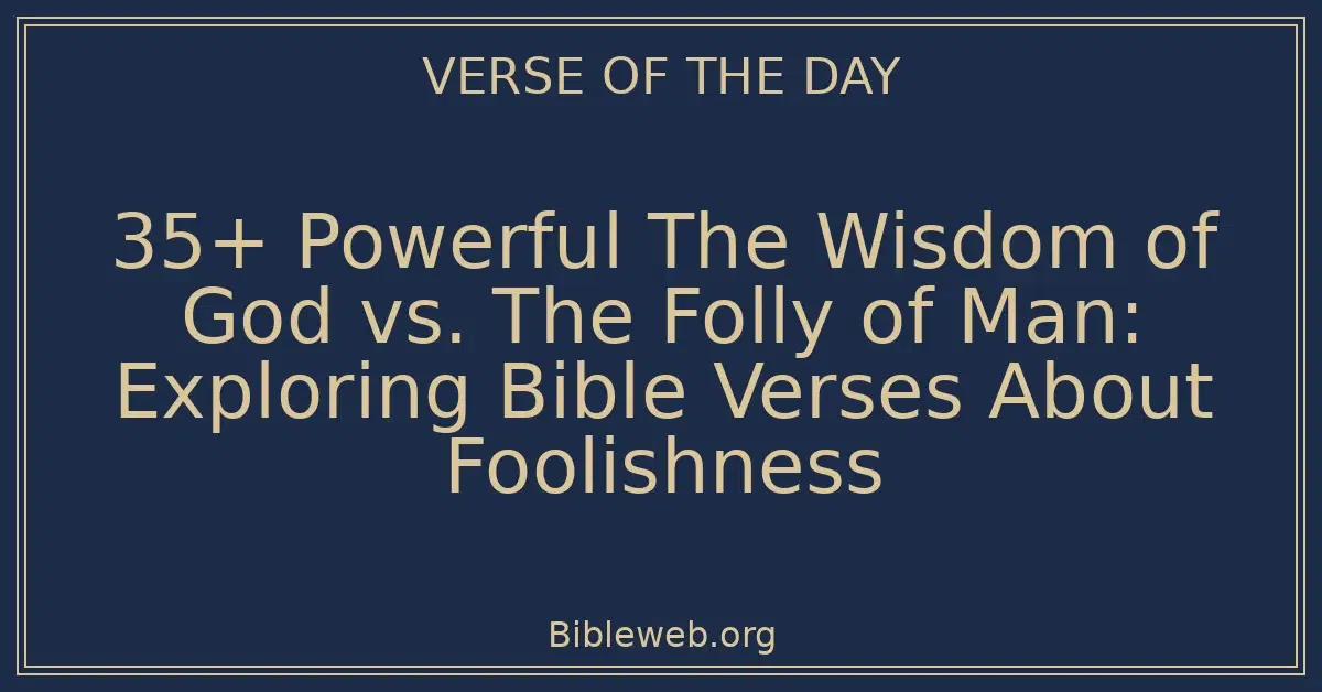 35+ Powerful The Wisdom of God vs. The Folly of Man: Exploring Bible Verses About Foolishness