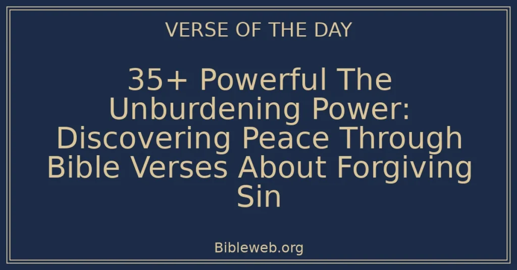35+ Powerful The Unburdening Power: Discovering Peace Through Bible Verses About Forgiving Sin