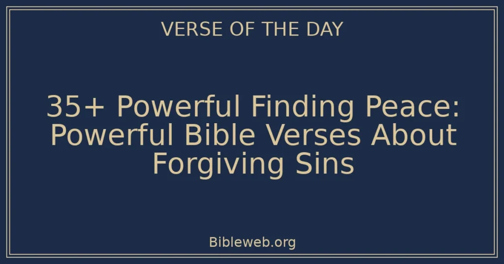 35+ Powerful Finding Peace: Powerful Bible Verses About Forgiving Sins