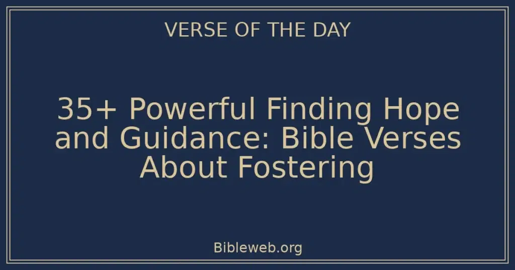 35+ Powerful Finding Hope and Guidance: Bible Verses About Fostering