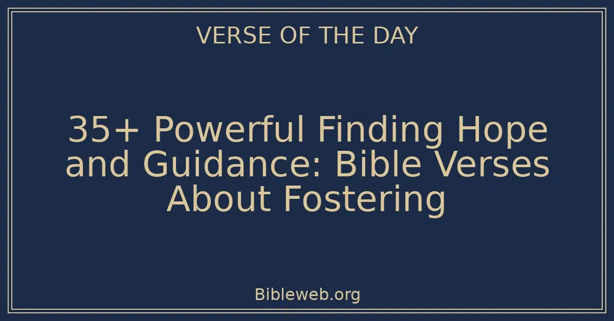 35+ Powerful Finding Hope and Guidance: Bible Verses About Fostering