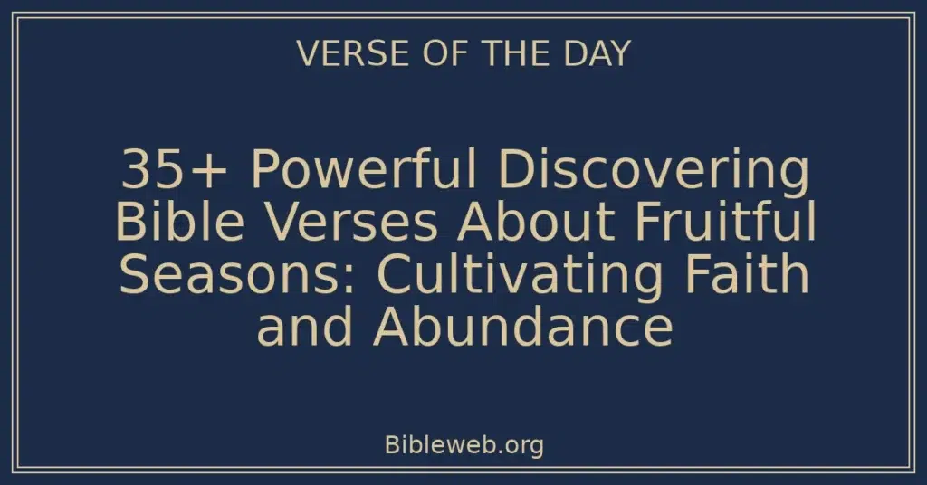 35+ Powerful Discovering Bible Verses About Fruitful Seasons: Cultivating Faith and Abundance