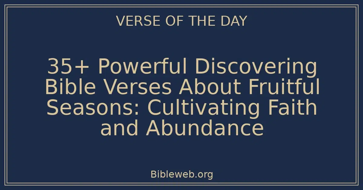 35+ Powerful Discovering Bible Verses About Fruitful Seasons: Cultivating Faith and Abundance