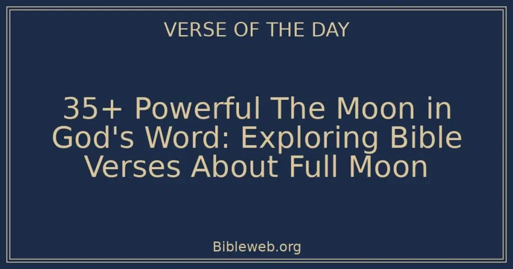 35+ Powerful The Moon in God's Word: Exploring Bible Verses About Full Moon