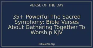 35+ Powerful The Sacred Symphony: Bible Verses About Gathering Together To Worship KJV