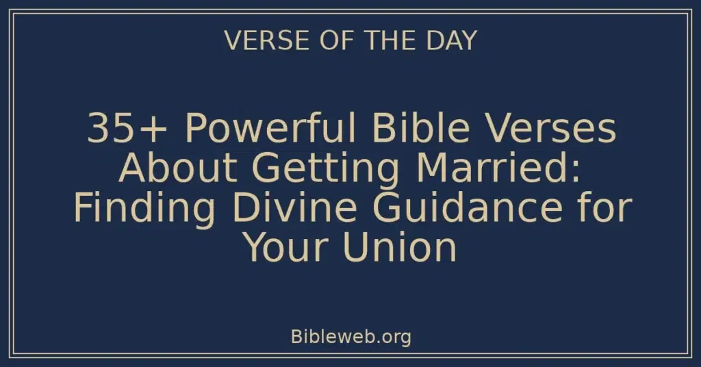 35+ Powerful Bible Verses About Getting Married: Finding Divine Guidance for Your Union