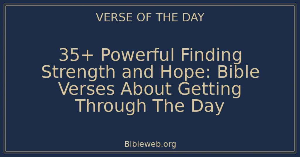 35+ Powerful Finding Strength and Hope: Bible Verses About Getting Through The Day