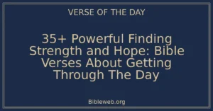 35+ Powerful Finding Strength and Hope: Bible Verses About Getting Through The Day
