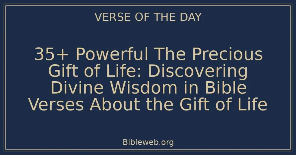 35+ Powerful The Precious Gift of Life: Discovering Divine Wisdom in Bible Verses About the Gift of Life