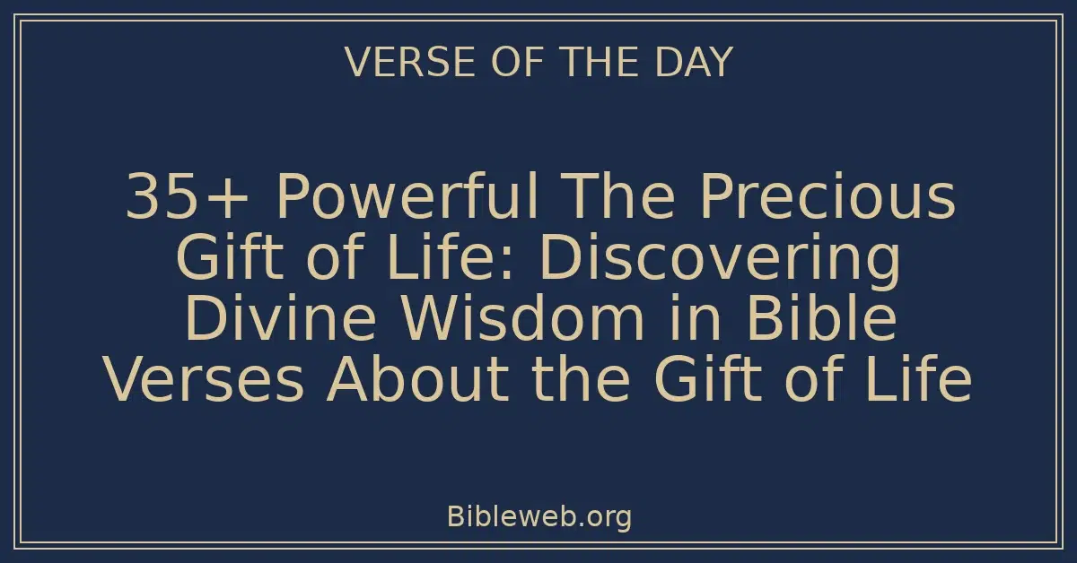 35+ Powerful The Precious Gift of Life: Discovering Divine Wisdom in Bible Verses About the Gift of Life