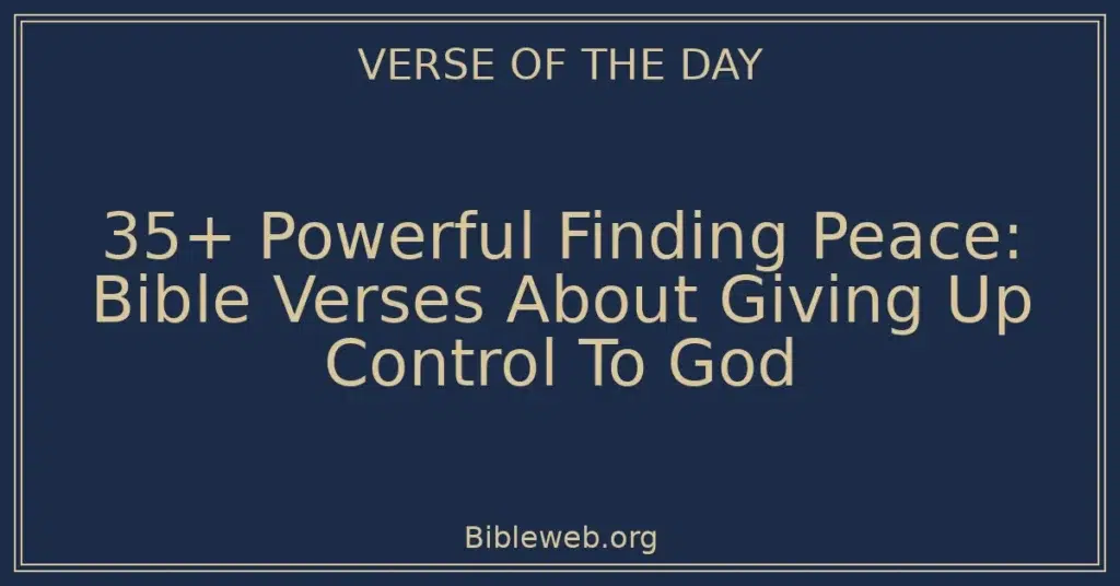 35+ Powerful Finding Peace: Bible Verses About Giving Up Control To God