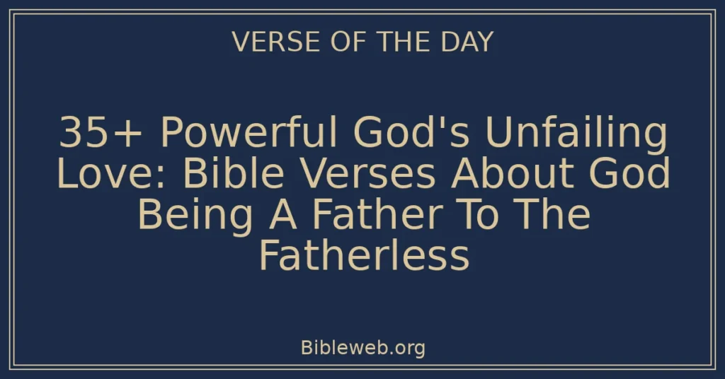 35+ Powerful God's Unfailing Love: Bible Verses About God Being A Father To The Fatherless