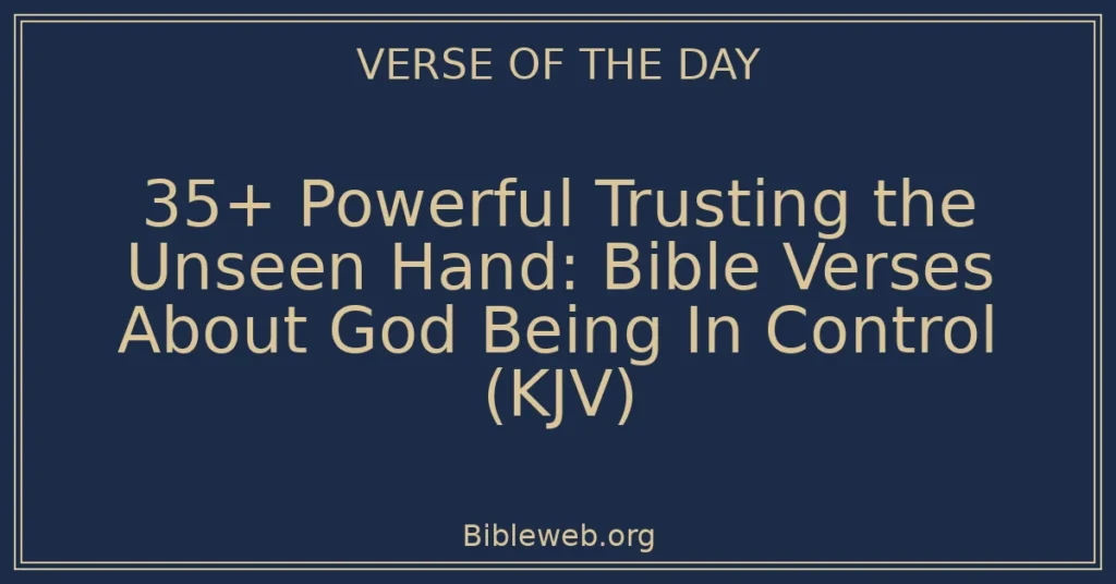 35+ Powerful Trusting the Unseen Hand: Bible Verses About God Being In Control (KJV)