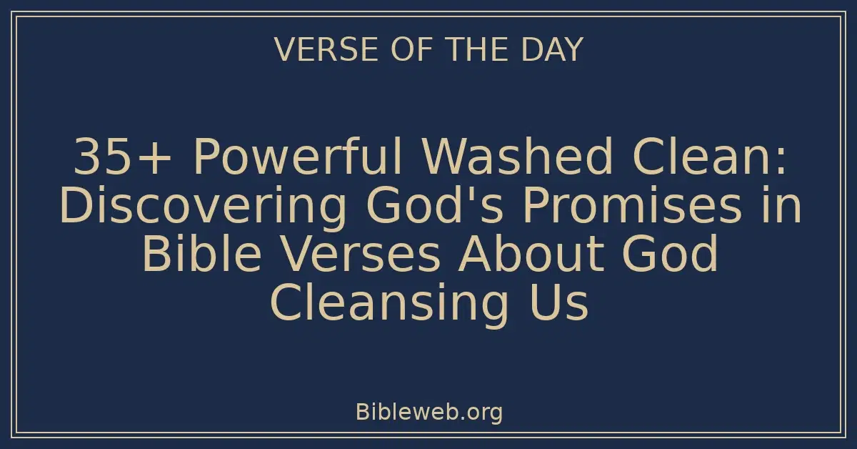 35+ Powerful Washed Clean: Discovering God's Promises in Bible Verses About God Cleansing Us