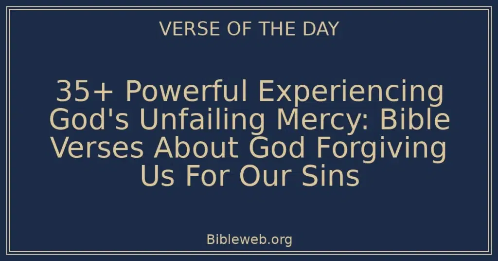 35+ Powerful Experiencing God's Unfailing Mercy: Bible Verses About God Forgiving Us For Our Sins