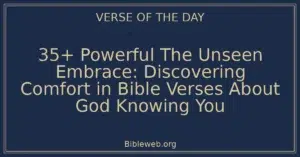 35+ Powerful The Unseen Embrace: Discovering Comfort in Bible Verses About God Knowing You