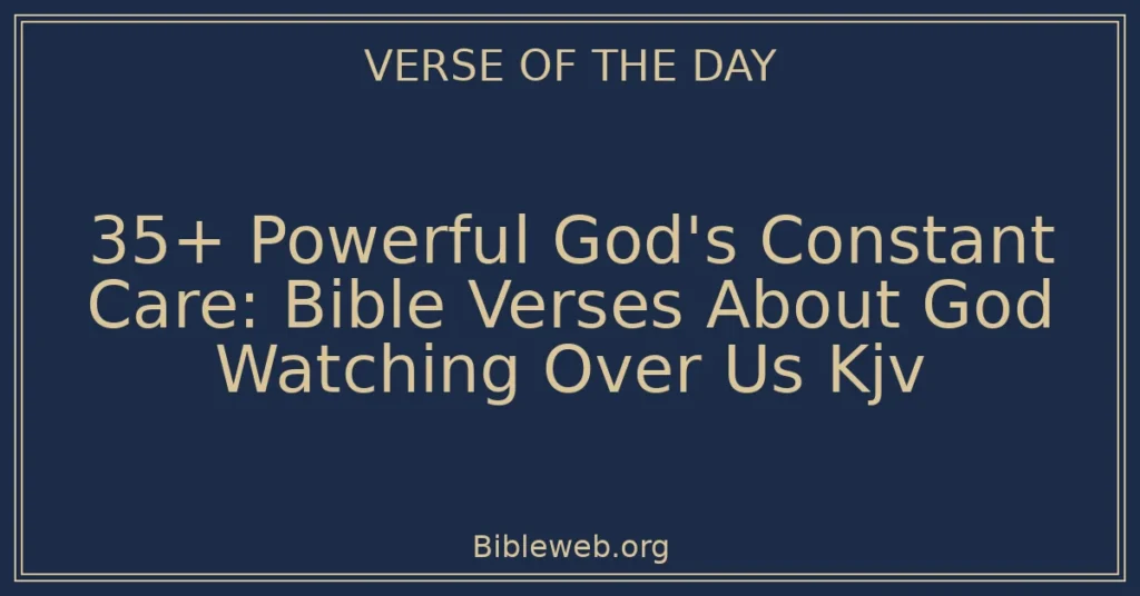 35+ Powerful God's Constant Care: Bible Verses About God Watching Over Us Kjv