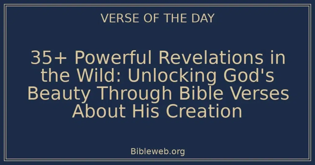 35+ Powerful Revelations in the Wild: Unlocking God's Beauty Through Bible Verses About His Creation
