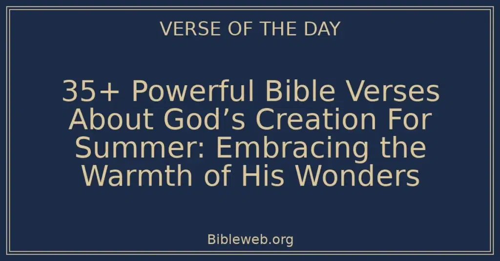 35+ Powerful Bible Verses About God’s Creation For Summer: Embracing the Warmth of His Wonders