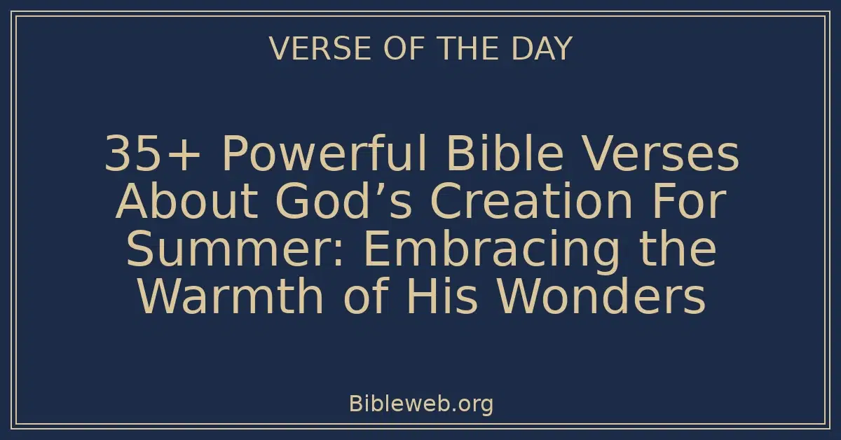 35+ Powerful Bible Verses About God’s Creation For Summer: Embracing the Warmth of His Wonders