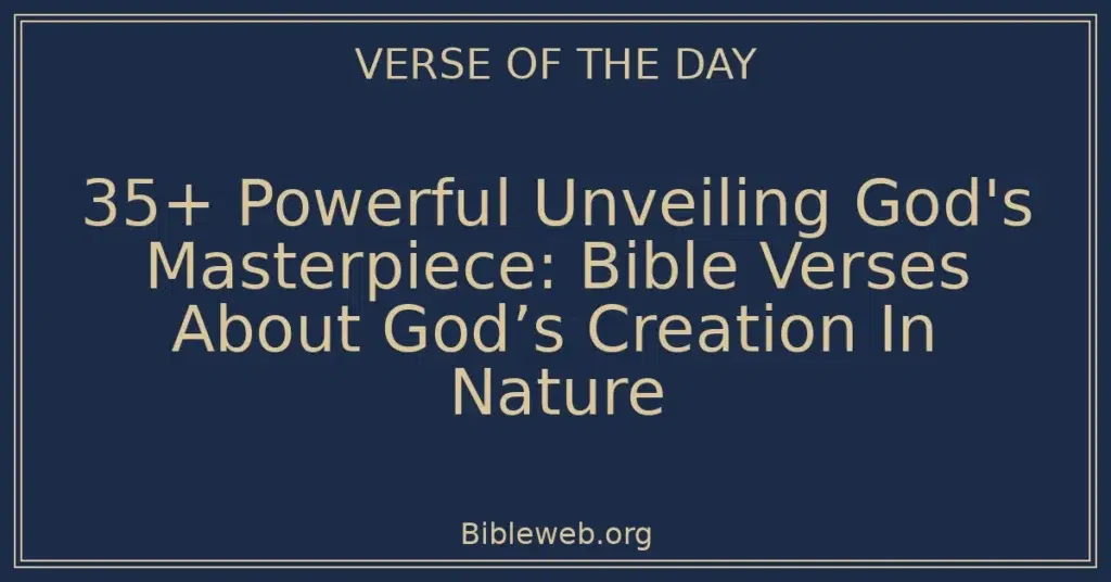 35+ Powerful Unveiling God's Masterpiece: Bible Verses About God’s Creation In Nature