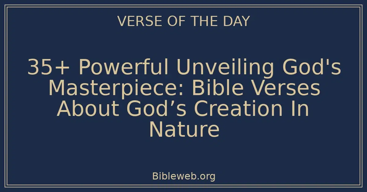 35+ Powerful Unveiling God's Masterpiece: Bible Verses About God’s Creation In Nature