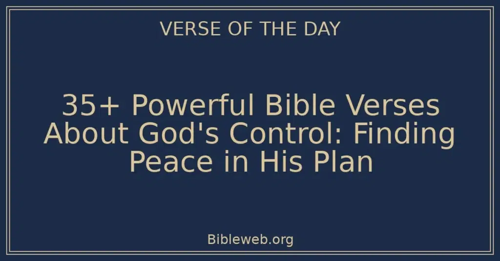 35+ Powerful Bible Verses About God's Control: Finding Peace in His Plan